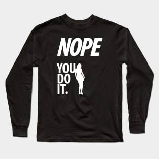 Nope - You do it - VI - Funny, Sarcastic T-shirt Long Sleeve T-Shirt